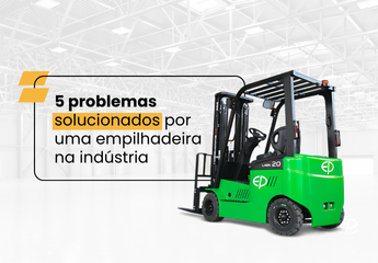 5 Problemas solucionados por uma empilhadeira na indústria